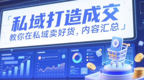 私域打造成交，教你在私域卖好货，内容汇总-21资源库