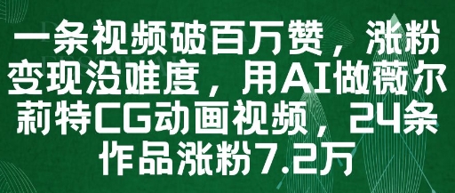 一条视频破百万赞，涨粉变现没难度，用AI做薇尔莉特CG动画视频，24条作品涨粉7.2W-21资源库