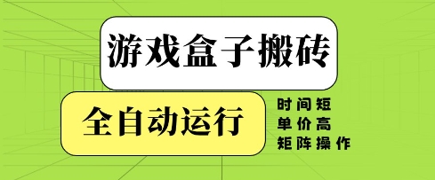 游戏盒子搬砖，全自动运行，无需人工，时间短、单价高、矩阵操作【揭秘】-21资源库