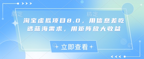 淘宝虚拟项目8.0，用信息差吃透蓝海需求，用矩阵放大收益-21资源库