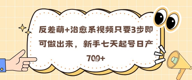 反差萌+治愈系视频只要3步即可做出来，新手七天起号日产7张-21资源库