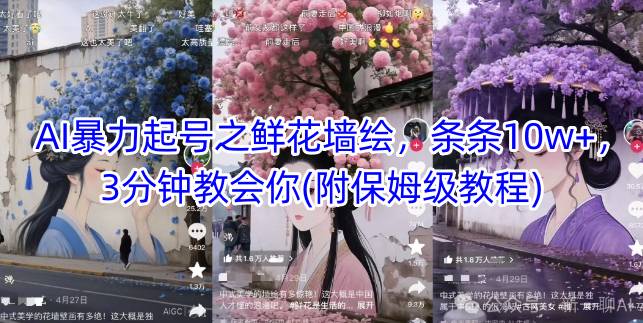 AI暴力起号之鲜花墙绘，条条10w+，3分钟教会你(附保姆级教程)-21资源库