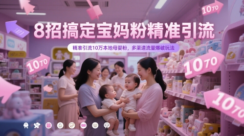 8招搞定宝妈粉精准引流，精准引流10万本地母婴粉，多渠道流量爆破玩法-21资源库