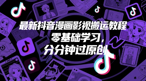 最新抖音漫画影视搬运教程，零基础学习，分分钟过原创-21资源库