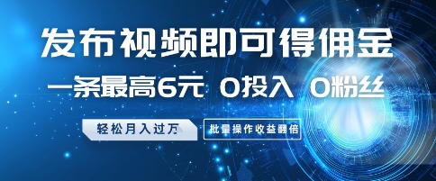 发布视频即可得佣金，一条最高6元，0投入 0粉丝  会发视频就行，月入过W，批量操作收益翻倍【揭秘】-21资源库