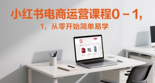 小红书电商运营课程0-1，从零开始简单易学-21资源库
