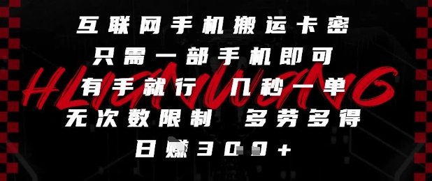 互联网手机搬运卡密，只需一部手机即可，有手就行，几秒一单，无次数限制，多劳多得，日入3张【揭秘】-21资源库