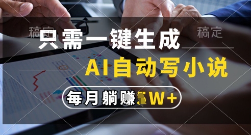 只需一键生成，AI全自动写小说，可一键生成120w字，每月躺着收益过1w+【揭秘】-21资源库
