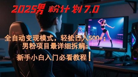 2025男粉计划7.0，全自动变现模式，轻松日入5张+，新手小白必看课程-21资源库