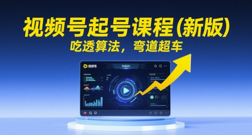 视频号起号课程（新版），吃透算法，弯道超车-21资源库
