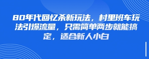 80年代回忆杀新玩法，村里班车玩法引爆流量，只需简单两步就能搞定，适合新人小白-21资源库