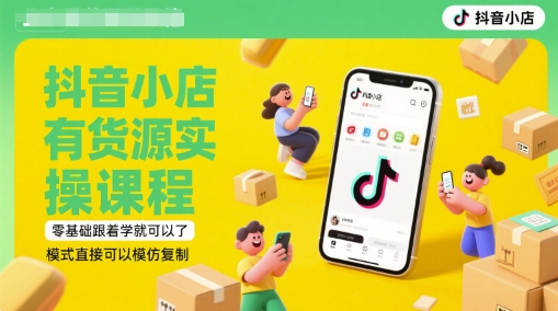 抖音小店有货源实操课程，零基础跟着学就可以了，模式直接可以模仿复制(更新6月)-21资源库