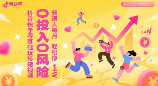 抖音快手零基础玩转短视频，0投入0风险，普通人每月轻松挣1W-21资源库