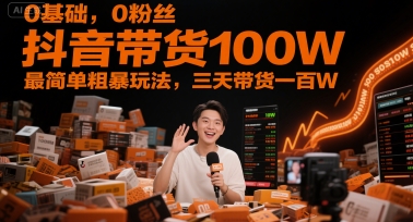 0基础，0粉丝，抖音带货100W，最简单粗暴玩法，三天带货一百W-21资源库