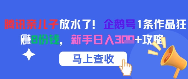 腾讯亲儿子放水了！企鹅号1条作品狂挣8份钱，新手日入3张+攻略-21资源库