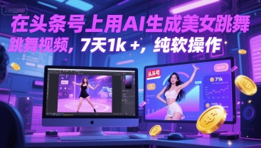 在头条号上用AI生成美女跳舞视频，7天1k+，纯软件操作-21资源库