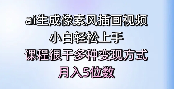 ai生成像素风插画视频，小白轻松上手，课程很干多种变现方式，月入5位数-21资源库