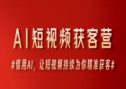 AI短视频获客营，借用AI，让短视频持续为你精准获客-21资源库