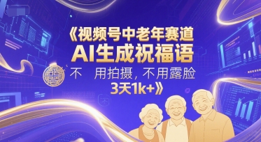 视频号中老年赛道，AI生成祝福语，不用拍摄，不用露脸，3天1k+-21资源库