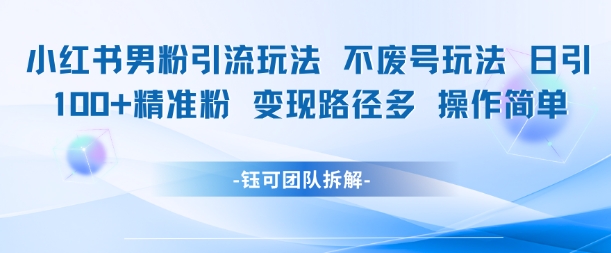 小红书男粉引流玩法不废号玩法日引100男粉变现路径多操作简单-21资源库