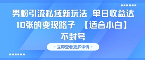 男粉引流私域新玩法，单日收益达10张的变现路子 【适合小白】不封号-21资源库