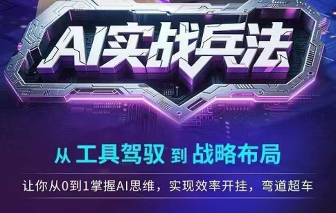 AI实战兵法，从工具驾驭到战略布局，​从0~1掌握ai思维，实现效率，开挂弯道超车-21资源库