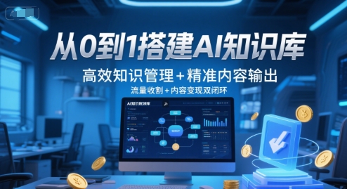 从0到1搭建AI知识库，高效知识管理+精准内容输出，流量收割+内容变现双闭环-21资源库