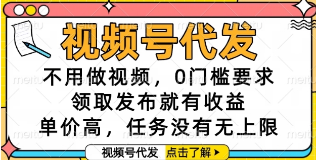 视频号代发，不用做视频，0门槛要求，领取发布就有收益，单价高，任务没有无上限【揭秘】-21资源库
