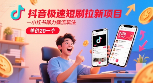抖音极速短剧拉新项目，小红书暴力截流玩法，单价20一个-21资源库