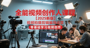 全能视频创作人课程【2025新版】视频拍摄剪辑编导运营，零基础学习视频创作-21资源库