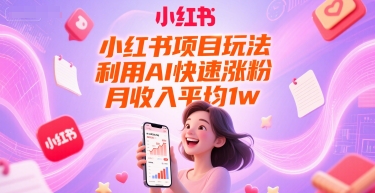小红书项目玩法，利用AI快速涨粉，月收入平均1w+-21资源库