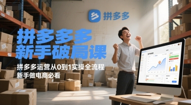 拼多多新手破局课，拼多多运营从0到1实操全流程，新手做电商必看-21资源库