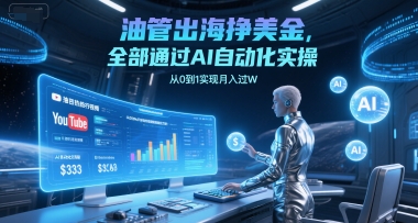 油管出海挣美金，全部通过AI自动化实操，从0到1实现月入过W-21资源库