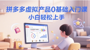 拼多多虚拟产品0基础入门课，小白轻松上手-21资源库
