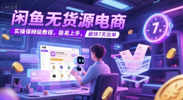 闲鱼无货源电商，实操保姆级教程，极易上手，最快7天出单-21资源库