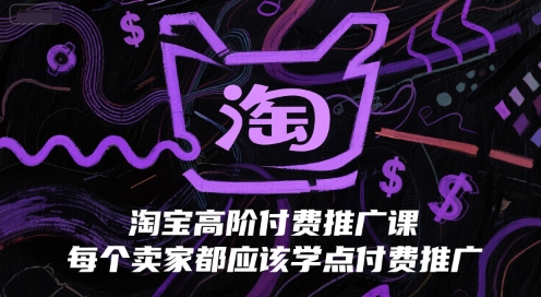 淘宝高阶付费推广课，每个卖家都应该学点付费推广-21资源库