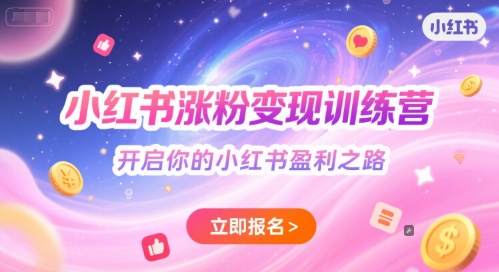 小红书涨粉变现训练营，开启你的小红书盈利之路-21资源库