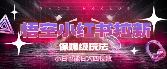 悟空小红书拉新，保姆级玩法，小白也能日入四位数-21资源库