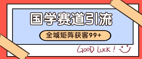 国学赛道精准拓客，自热矩阵日引99+ 获客SOP【揭秘】-21资源库