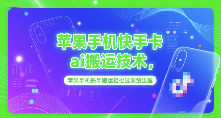 苹果手机快手卡ai搬运技术，苹果手机快手搬运轻松过原创出框-21资源库
