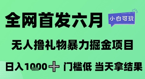 全网首发六月，无人撸礼物暴力掘金项目，日入1K+门槛低，当天拿结果，小白可玩【揭秘】-21资源库