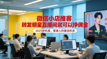 微信小店推客，转发明星直播间就可以挣佣金，2025新机遇，普通人的最佳机会-21资源库