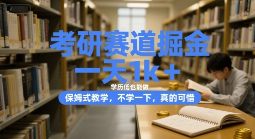 考研赛道掘金，一天1k+，学历低也能做，保姆式教学，不学一下，真的可惜【揭秘】-21资源库