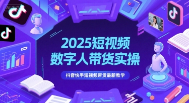 2025短视频数字人带货实操，抖音快手短视频带货最新教学-21资源库