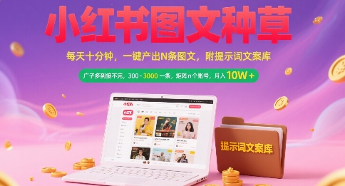 小红书图文种草，每天十分钟，一键产出N条图文， 广子多到接不完， 300-3k一条，矩阵n个账号月入几个W-21资源库