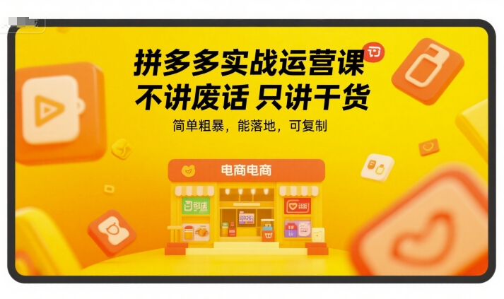 拼多多实战运营课，不讲废话只讲干货，简单粗暴，能落地，可复制-21资源库