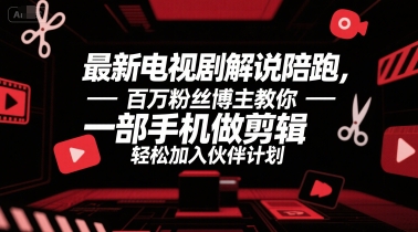 最新电视剧解说陪跑，百万粉丝博主教你一部手机做剪辑，轻松加入伙伴计划-21资源库