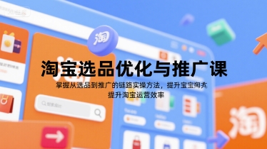 淘宝选品优化与推广课，掌握从选品到推广的全链路实操方法，提升淘宝运营效率-21资源库