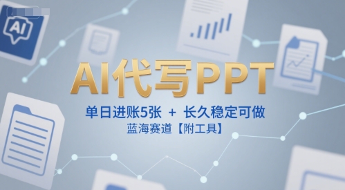 AI代写PPT，单日进账5张+，长久稳定可做，蓝海赛道【附工具】-21资源库
