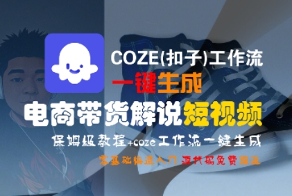 COZE(扣子)工作流一键生成电商带货解说短视频，保姆级教程，0基础快手入门-21资源库